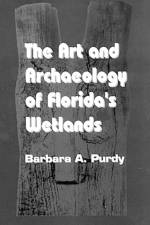 The Art and Archaeology of Florida's Wetlands af Barbara A. (University of Florida) Purdy