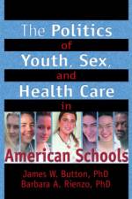 The Politics of Youth, Sex, and Health Care in American Schools af Marvin D (Norfolk State University Feit