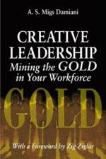 Creative Leadership Mining the Gold in Your Work Force af A. S. Migs Damiani