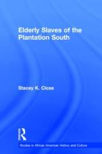 Elderly Slaves of the Plantation South af Stacey K. Close