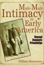 Male-Male Intimacy in Early America af William E Benemann