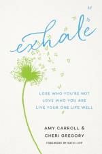 Exhale – Lose Who You`re Not, Love Who You Are, Live Your One Life Well af Amy Carroll