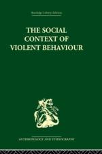 The Social Context of Violent Behaviour af Emanuel Marx