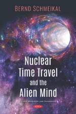 Nuclear Time Travel and The Alien Mind af Anton Bernd Schmeikal