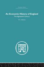 An Economic History of England: the Eighteenth Century af T.S. Ashton