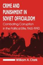 Crime and Punishment in Soviet Officialdom af William A. Clark