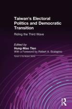 Taiwan's Electoral Politics and Democratic Transition: Riding the Third Wave af Hung-Mao Tien