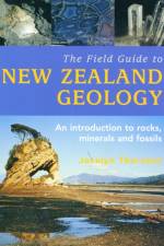 The Field Guide To New Zealand Geology, af Jocelyn Thornton