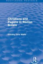 Christians and Pagans in Roman Britain (Routledge Revivals) af Dorothy (University of Queensland Watts