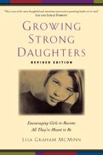 Growing Strong Daughters Encouraging Girls to Beco me All Theyre Meant to Be af L Mcminn