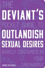 The Deviant's Pocket Guide to the Outlandish Sexual Desires Barely Contained in Your Subconscious af Dennis Diclaudio