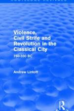 Violence, Civil Strife and Revolution in the Classical City (Routledge Revivals) af Andrew Lintott