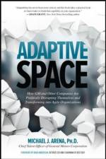 Adaptive Space: How GM and Other Companies are Positively Disrupting Themselves and Transforming into Agile Organizations af Michael J. Arena