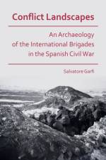 Conflict Landscapes: An Archaeology of the International Brigades in the Spanish Civil War af Salvatore Garfi