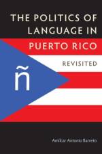 The Politics of Language in Puerto Rico af Amilcar Antonio Barreto