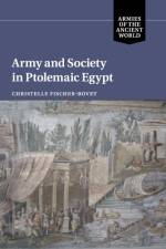 Army and Society in Ptolemaic Egypt af Christelle (University of Southern California) Fischer-Bovet