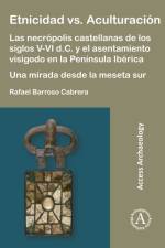 Etnicidad vs. Aculturacion: Las necropolis castellanas de los siglos V-VI d.C. y el asentamiento visigodo en la Peninsula Iberica. Una mirada desde la meseta sur af Rafael Barroso Cabrera