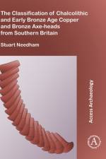 The Classification of Chalcolithic and Early Bronze Age Copper and Bronze Axe-heads from Southern Britain af Stuart P. Needham