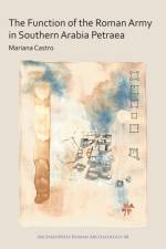 The Function of the Roman Army in Southern Arabia Petraea af Mariana Castro