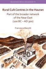 Rural Cult Centres in the Hauran: Part of the broader network of the Near East (100 BC–AD 300) af Francesca Mazzilli