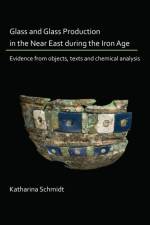 Glass and Glass Production in the Near East during the Iron Age af Katharina Schmidt