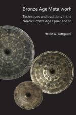 Bronze Age Metalwork: Techniques and traditions in the Nordic Bronze Age 1500-1100 BC af Heide W. Nørgaard
