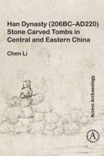 Han Dynasty (206BC–AD220) Stone Carved Tombs in Central and Eastern China af Chen Li