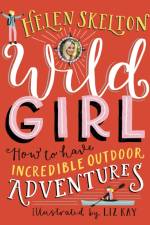 Wild Girl: How to Have Incredible Outdoor Adventures af Helen Skelton
