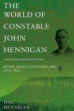 World of Constable John Hennigan, Royal Irish Constabulary 1912 - 1922 af Hal Hennigan