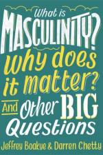 What is Masculinity? Why Does it Matter? And Other Big Questions