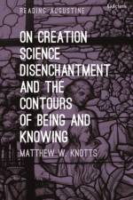 On Creation, Science, Disenchantment and the Contours of Being and Knowing af Dr. Matthew W. (Gannon University Knotts