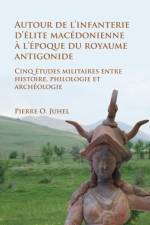 Autour de l’infanterie d’elite macedonienne a l’epoque du royaume antigonide af Pierre O. Juhel