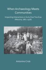 When Archaeology Meets Communities: Impacting Interactions in Sicily over Two Eras (Messina, 1861-1918) af Antonino (Assistant Professor of Humanities and Cultural Studies Crisa
