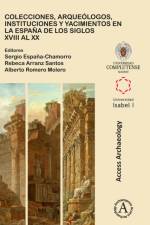 Colecciones, arqueologos, instituciones y yacimientos en la Espana de los siglos XVIII al XX
