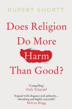 Does Religion do More Harm than Good? af Rupert Shortt