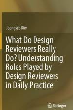What Do Design Reviewers Really Do? Understanding Roles Played by Design Reviewers in Daily Practice af Joongsub Kim