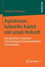 Aspirationen, Kulturelles Kapital Und Soziale Herkunft af Sebastian Gehrmann