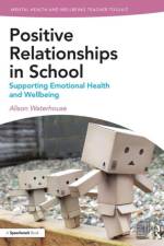 Positive Relationships in School af Alison (Independent Consultant for SEN and Wellbeing.) Waterhouse