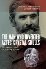 The Man Who Invented Aztec Crystal Skulls af Jane MacLaren Walsh Walsh