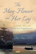 The May-Flower and Her Log. July 15, 1620 - May 6, 1621. Chiefly from Original Sources
