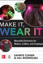 Make It, Wear It: Wearable Electronics for Makers, Crafters, and Cosplayers af Sahrye Cohen