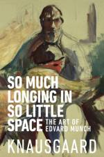So Much Longing in So Little Space af Karl Ove Knausgaard