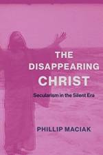 The Disappearing Christ af Phil Maciak