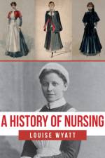 A History of Nursing af Louise Wyatt
