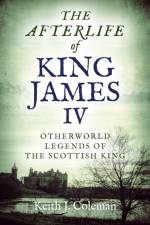 Afterlife of King James IV, The af Keith John Coleman