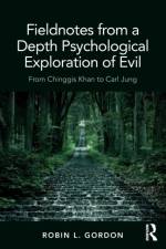 Fieldnotes from a Depth Psychological Exploration of Evil af Robin L. Gordon