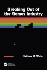 Breaking Out of the Games Industry af Matthew M. White