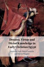 Dreams, Virtue and Divine Knowledge in Early Christian Egypt af Bronwen (Macquarie University Neil
