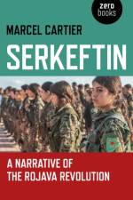Serkeftin: A Narrative of the Rojava Revolution af Marcel Cartier