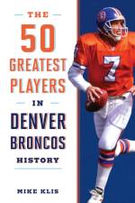 The 50 Greatest Players in Denver Broncos History af Mike Klis